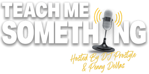 Teach me something: Hosted by DJ Prostyle and Penny Dellas.